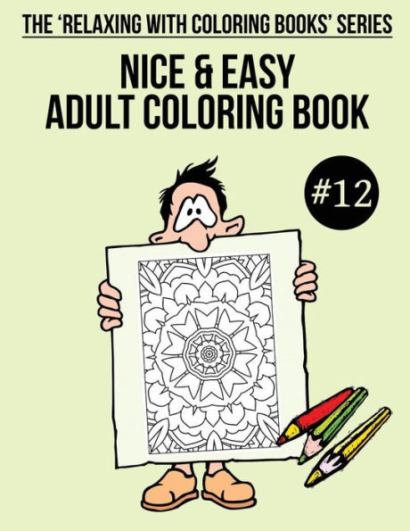 Nice And Easy Adult Coloring Book #12 : The 'Relaxing With Coloring Books' Series