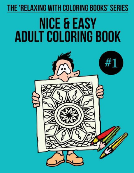 Nice And Easy Adult Coloring Book #1 : The 'Relaxing With Coloring Books' Series