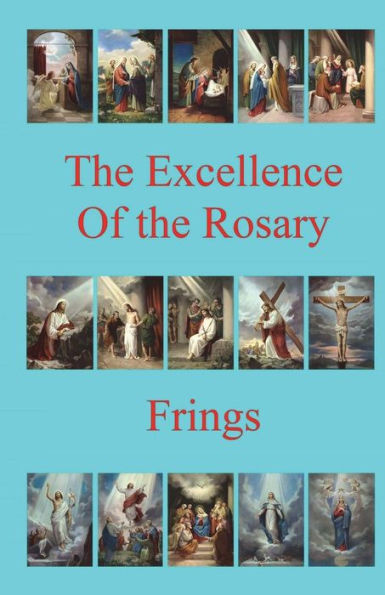 The Excellence Of The Rosary : Conferences For Devotions In Honor Of The Blessed Virgin Mary