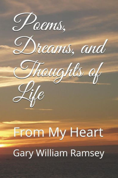 Poems, Dreams, And Thoughts Of Life : From My Heart