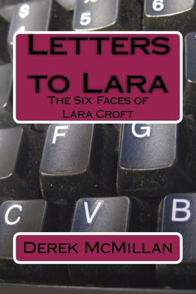 Letters To Lara : The Six Faces Of Lara Croft