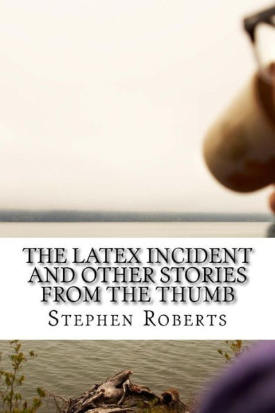 The Latex Incident And Other Stories From The Thumb