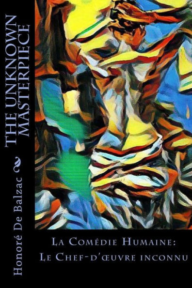 The Unknown Masterpiece : La Comédie Humaine: Le Chef-D'Oeuvre Inconnu