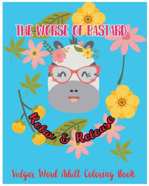 The Worse Of Bastarsd : Relax And Release : Vulgar Word Adult Coloring Book