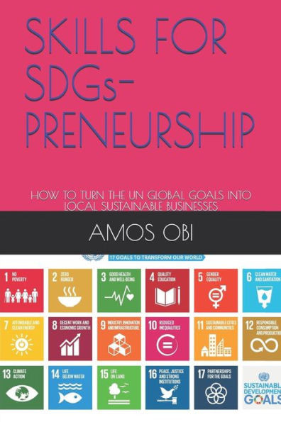Skills For Sdgs-Preneurship: How To Turn The Un Global Goals Into Local Sustainable Businesses