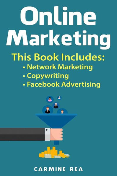 Online Marketing : This Book Includes: Network Marketing, Copywriting, Facebook Advertising (With Tips About Social Media Marketing, How To Create A Profitable Business)