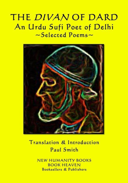 The Divan Of Dard An Urdu Sufi Poet Of Delhi : Selected Poems