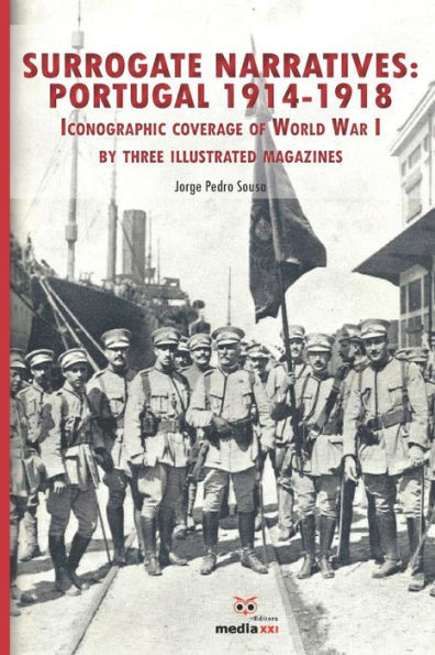Surrogate Narratives : Portugal 1914-1918: Iconographic Coverage Of World War I