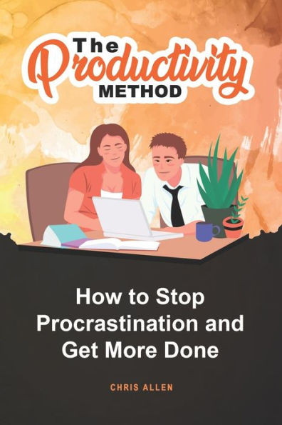 The Productivity Method : How To Stop Procrastination And Get More Done