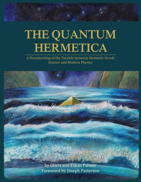 The Quantum Hermetica : A Documenting Of The Parallels Between Hermetic Occult Science And Modern Physics