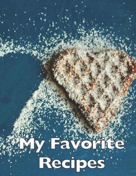 My Favorite Recipes : Baking Cooking Design - Write Down Your Favorite Recipes In This Book And Never Lose Them Again