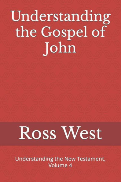 Understanding The Gospel Of John : Understanding The New Testament, Volume 4