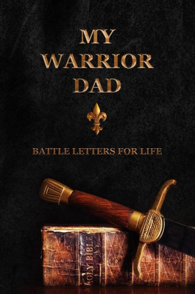 My Warrior Dad : Battle Letters For Life