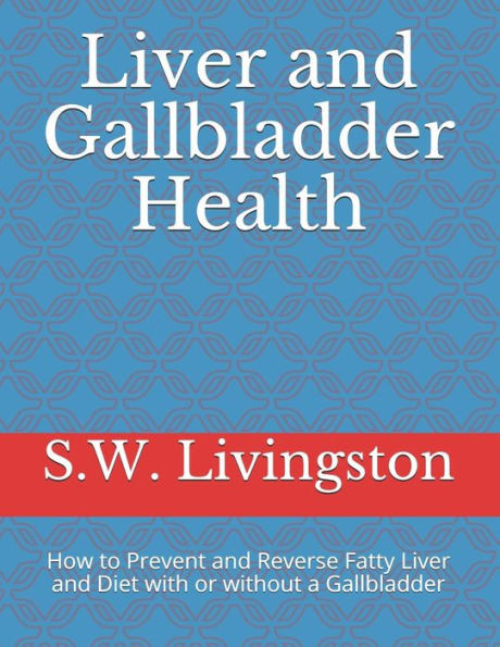 Liver And Gallbladder Health : How To Prevent And Reverse Fatty Liver And Diet With Or Without A Gallbladder
