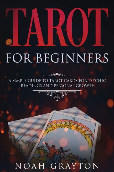 Tarot For Beginners : A Simple Guide To Tarot Cards For Psychic Readings And Personal Growth