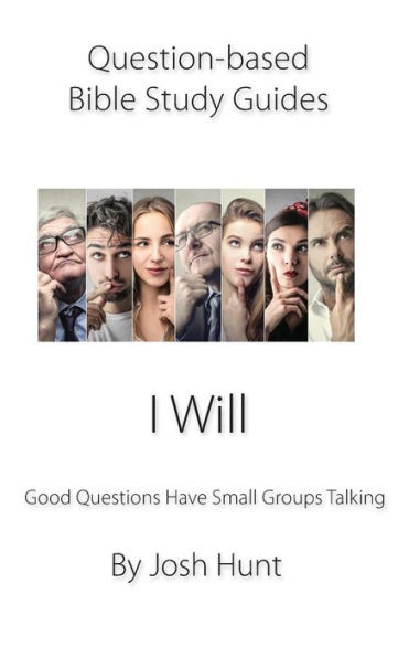 Question-Based Bible Study Guide -- I Will : Good Questions Have Groups Talking
