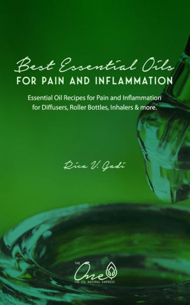 The Best Essential Oils For Pain And Inflammation : Essential Oil Recipes For Pain And Inflammation For Diffusers, Roller Bottles, Inhalers & More.