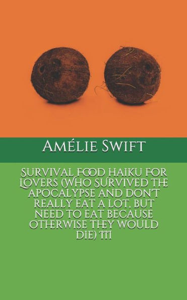 Survival Food Haiku For Lovers (Who Survived The Apocalypse And Don'T Really Eat A Lot, But Need To Eat Because Otherwise They Would Die) Iii