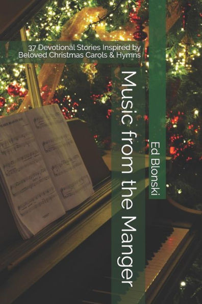 Music From The Manger : 37 Devotional Stories Inspired By Beloved Christmas Carols & Hymns
