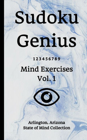 Sudoku Genius Mind Exercises Volume 1 : Arlington, Arizona State Of Mind Collection