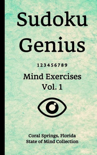 Sudoku Genius Mind Exercises Volume 1 : Coral Springs, Florida State Of Mind Collection