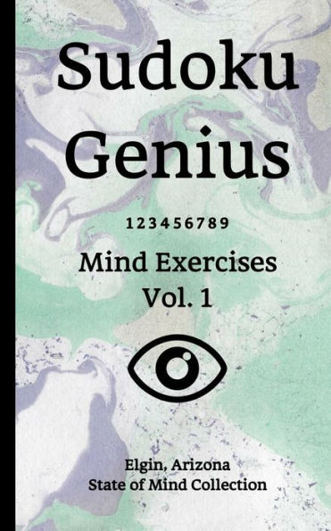 Sudoku Genius Mind Exercises Volume 1 : Elgin, Arizona State Of Mind Collection