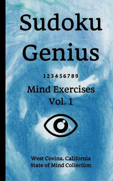 Sudoku Genius Mind Exercises Volume 1 : West Covina, California State Of Mind Collection