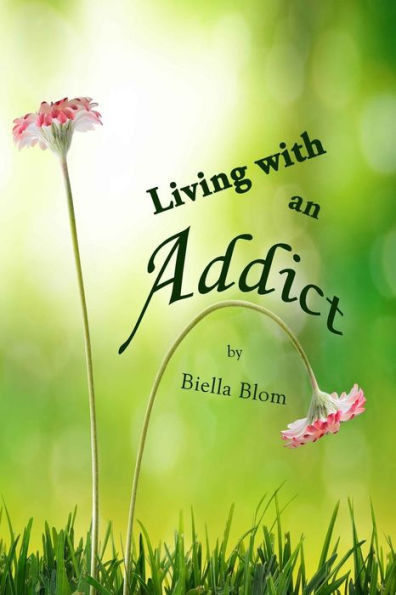 Living With An Addict : Understanding The Hell Of Addiction - Alcohol And Drug Abuse