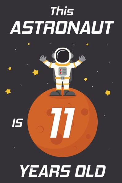 This Astronaut Is 11 Years Old : Happy 11Th Birthday 11 Years Old Astronaut Gift For Boys & Girls