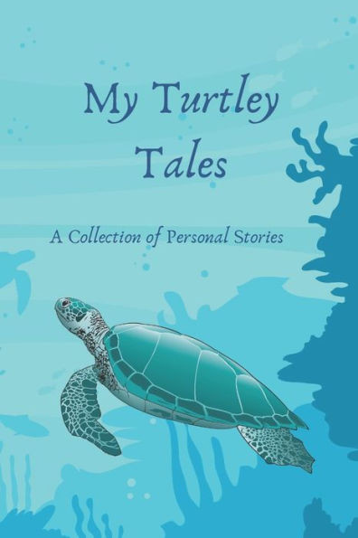 My Turtley Tales : A Collection Of Personal Stories