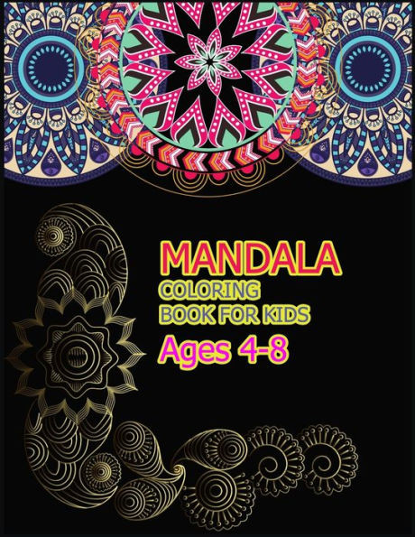 Mandala Coloring Book For Kids Ages 4-8 : A Big Mandala Coloring Book With Great Variety Of Mixed Mandala Designs For Kids, Boys, Girls, Adults And Beginners.
