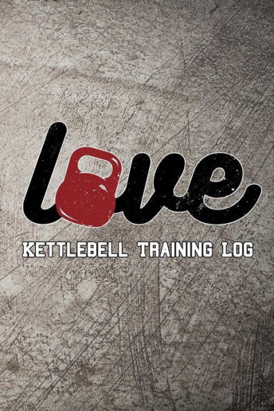 Love Kettlebell Training Log: Keep Track Of Your Workout Progress