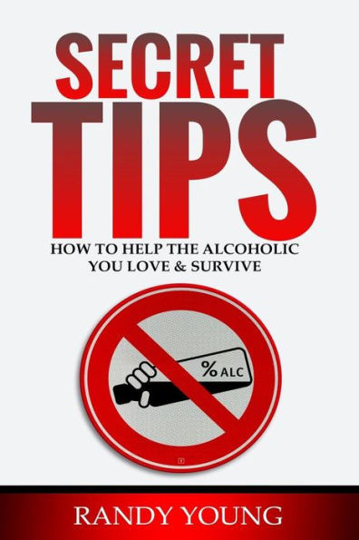 Secret Tips : How To Help The Alcoholic You Love & Survive