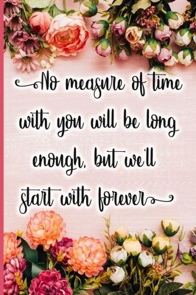 No Measure Of Time With You Will Be Long Enough, But We'Ll Start With Forever