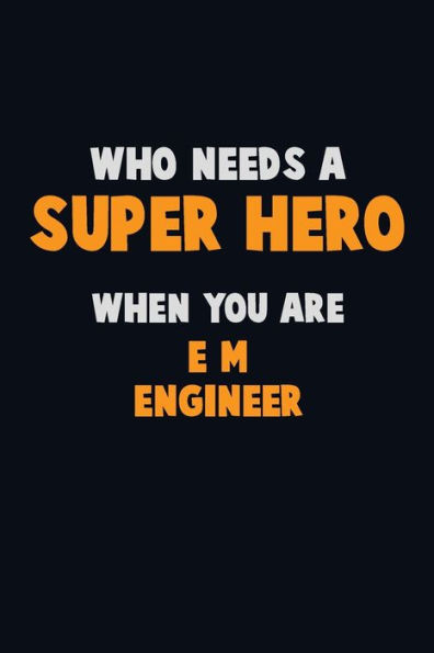 Who Need A Super Hero, When You Are E/M Engineer : 6X9 Career Pride 120 Pages Writing Notebooks