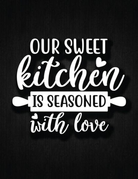 Our Sweet Kitchen Is Seasoned With Love : Recipe Notebook To Write In Favorite Recipes - Best Gift For Your Mom - Cookbook For Writing Recipes - Recipes And Notes For Your Favorite For Women, Wife, Mom 8.5" X 11"