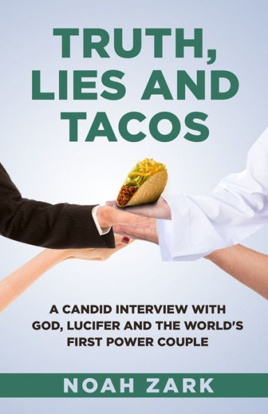 Truth, Lies And Tacos : A Candid Interview With God, Lucifer And The World'S First Power Couple