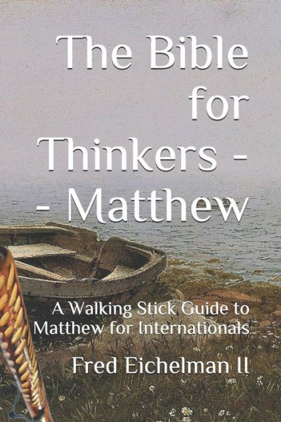 The Bible For Thinkers : A Walking Stick Guide To Matthew