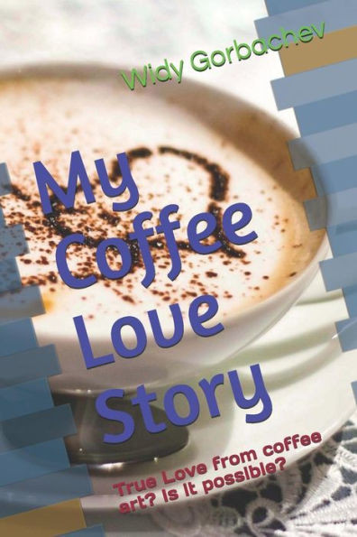 My Coffee Love Story : True Love From Coffee Art? Is It Possible?