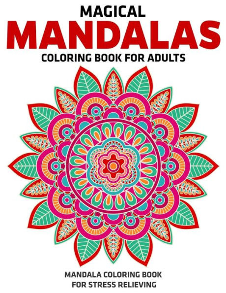 Magical Mandalas Coloring Book For Adults : Mandala Coloring Book For Stress Relieving: Relaxation Mandala Designs