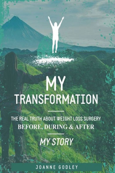 My Transformation... : The Real Truth About Weight Loss Surgery My Story
