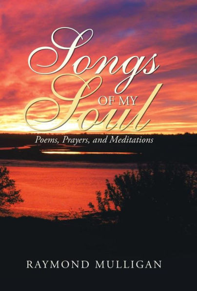 Songs Of My Soul : Poems, Prayers, And Meditations