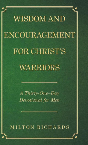 Wisdom And Encouragement For Christ'S Warriors : A Thirty-One-Day Devotional For Men