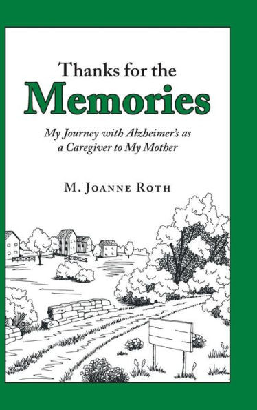 Thanks For The Memories : My Journey With Alzheimers As A Caregiver To My Mother