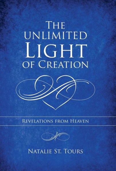 The Unlimited Light Of Creation : Revelations From Heaven