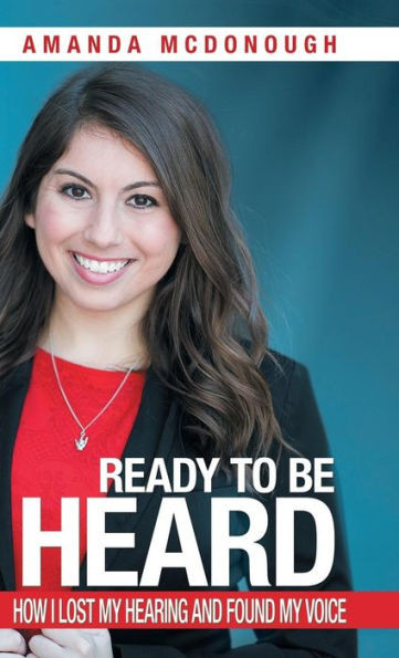 Ready To Be Heard : How I Lost My Hearing And Found My Voice