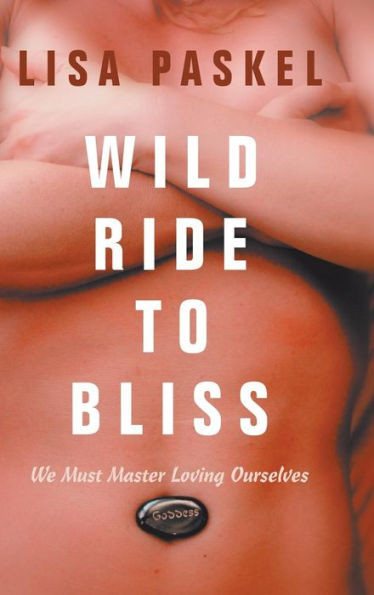Wild Ride To Bliss : We Must Master Loving Ourselves