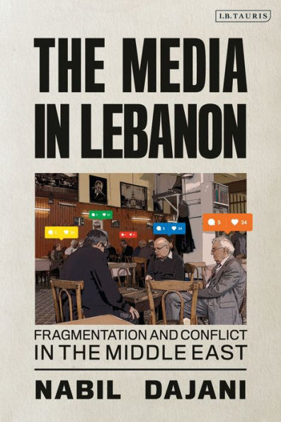 The Media In Lebanon : Fragmentation And Conflict In The Middle East