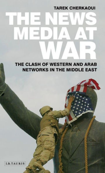 The News Media At War : The Clash Of Western And Arab Networks In The Middle East