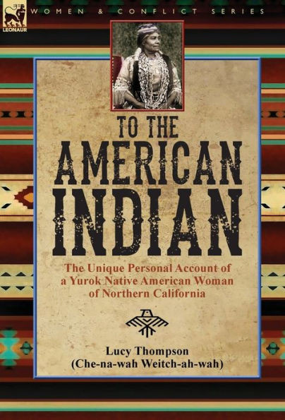 To The American Indian : The Unique Personal Account Of A Yurok Native American Woman Of Northern California